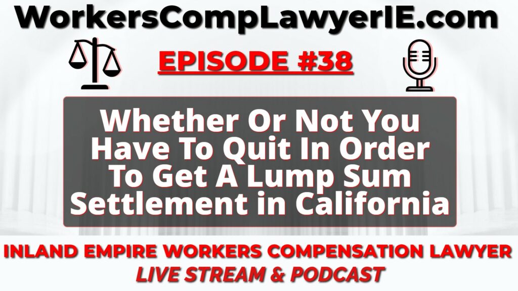 Whether Or Not You Have To Quit In Order To Get A Lump Sum Settlement In California