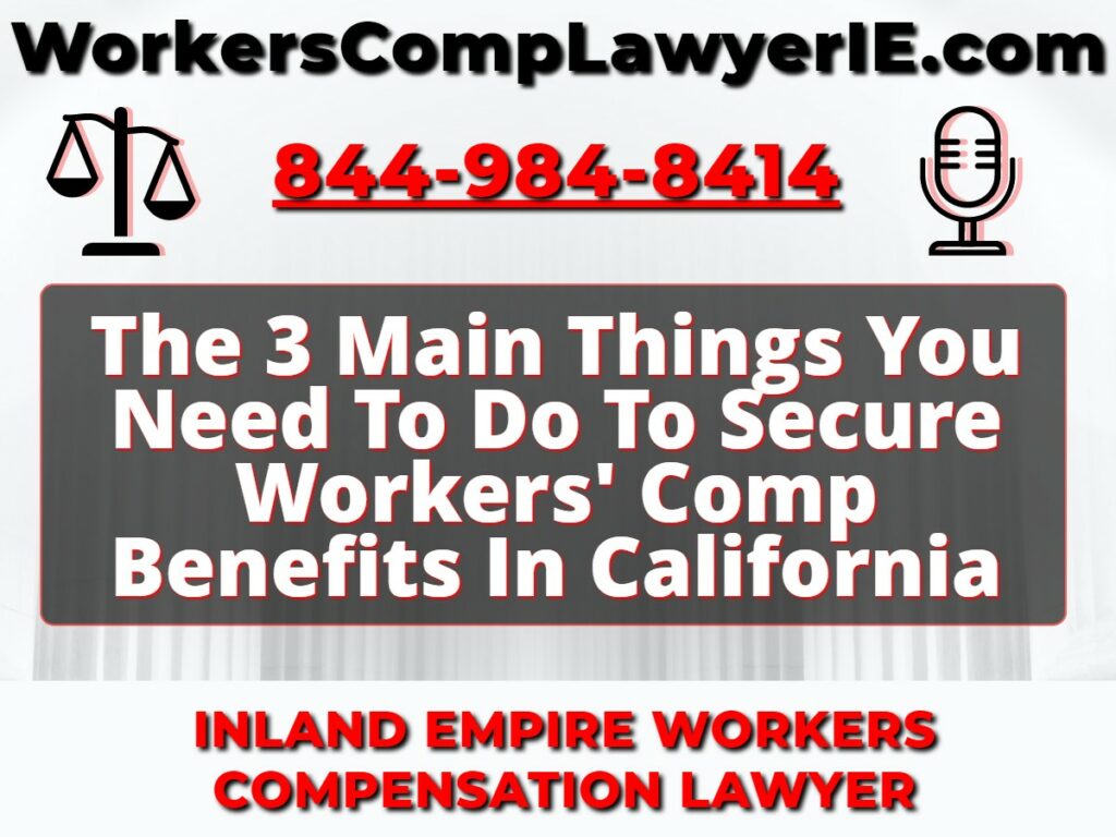 The 3 Main Things You Need To Do To Secure Workers' Comp Benefits In California